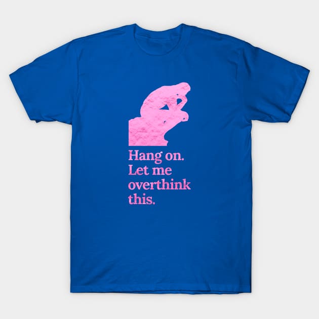 Hang On Let Me Overthink This in Crinkle Pink T-Shirt by tiokvadrat